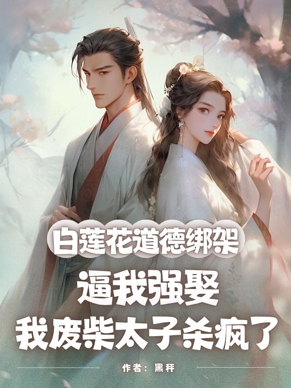 白蓮花道德綁架逼我強娶，我廢柴太子殺瘋了