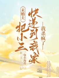 未婚夫把小三快递到我家，我杀疯了
