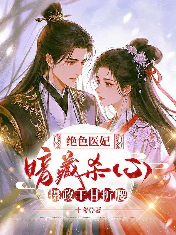 絕色醫(yī)妃暗藏殺心，攝政王甘折腰