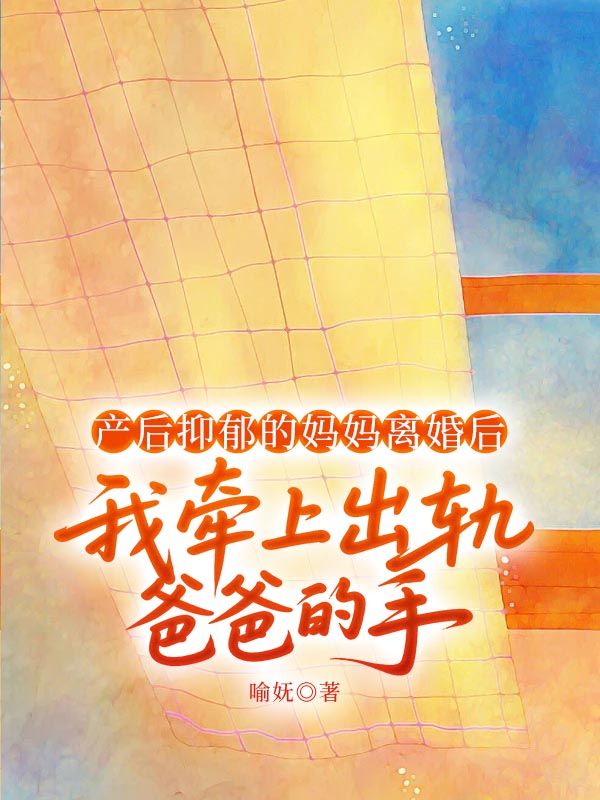 產(chǎn)后抑郁的媽媽離婚后，我牽上出軌爸爸的手