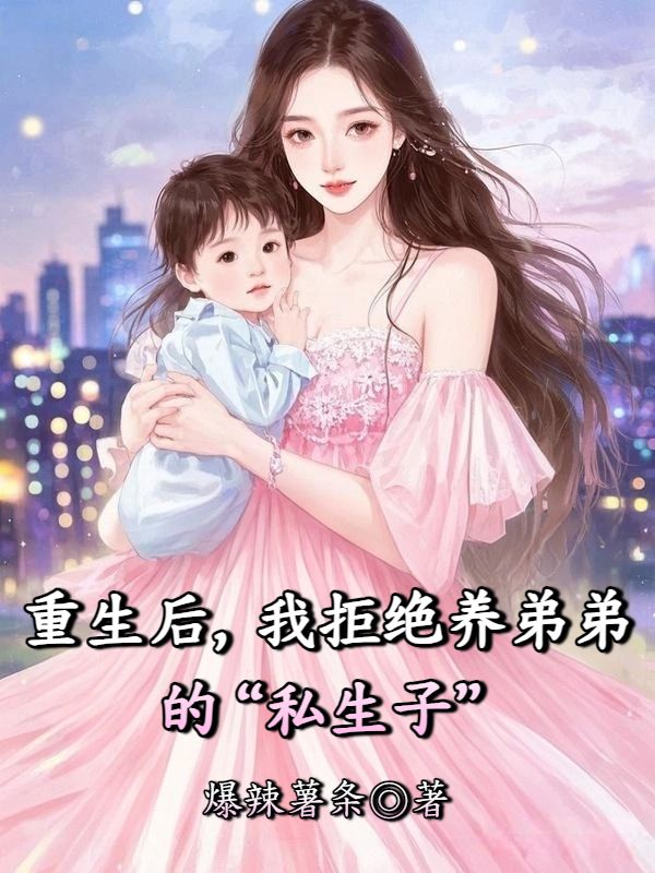 重生后，我拒绝养弟弟的“私生子”