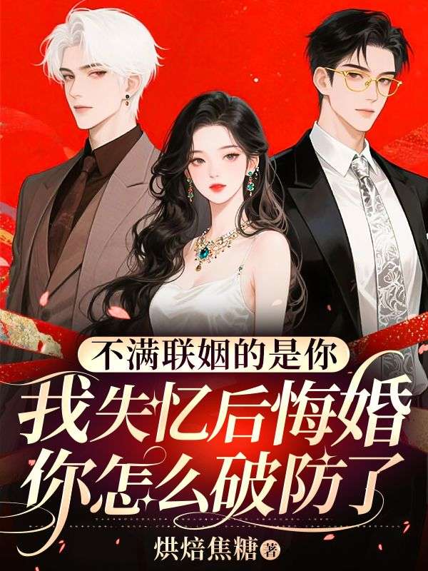 不滿聯(lián)姻的是你，我失憶后悔婚你怎么破防了