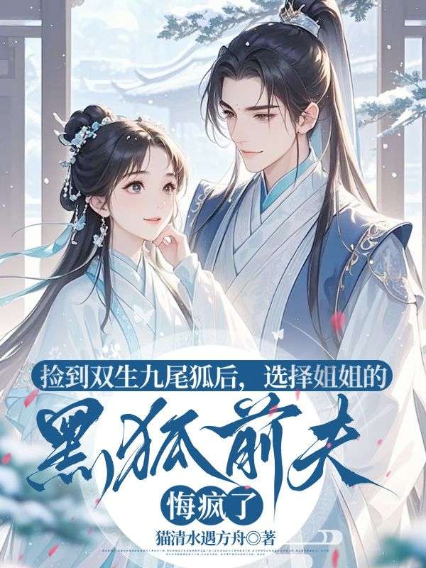 撿到雙生九尾狐后，選擇姐姐的黑狐前夫悔瘋了