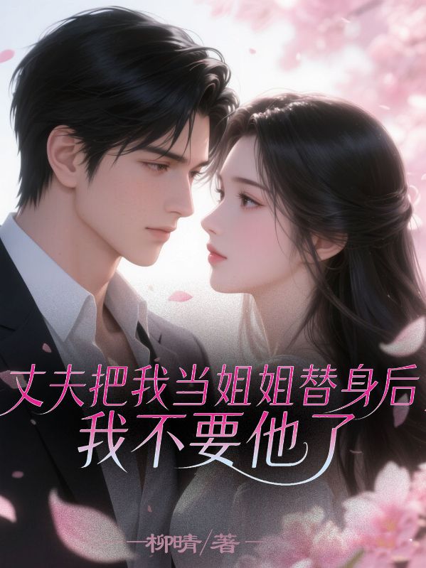 丈夫把我当姐姐替身后，我不要他了