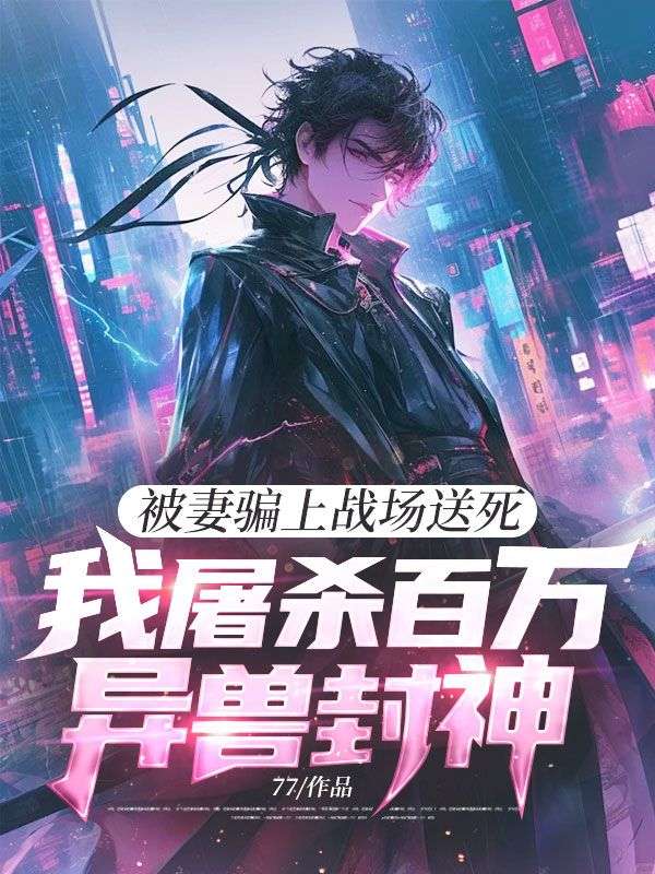 被妻騙上戰(zhàn)場(chǎng)送死，我屠殺百萬(wàn)異獸封神！