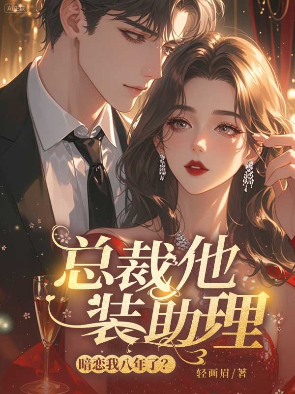 總裁他裝助理，暗戀我八年了？
