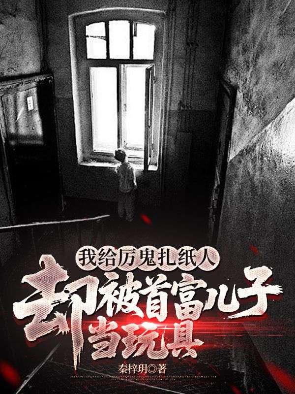 我給厲鬼扎紙人，卻被首富兒子當(dāng)玩具