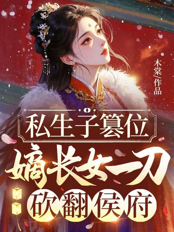 私生子篡位，嫡長(zhǎng)女一刀砍翻侯府
