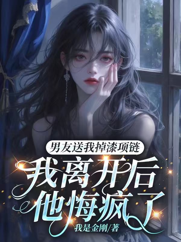 男友送我掉漆項鏈，我離開后他悔瘋了