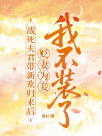 戰(zhàn)死夫君帶新歡歸來(lái)后貶妻為妾，我不裝了