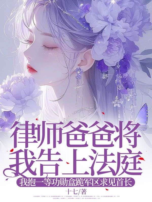 律師爸爸將我告上法庭，我抱一等功勛盒跪軍區(qū)求見首長