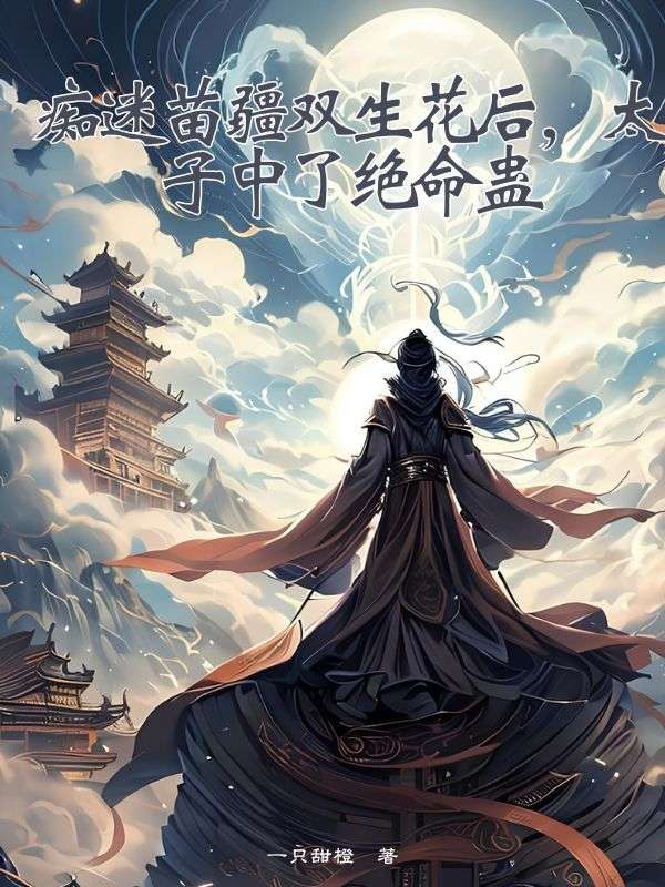 癡迷苗疆雙生花后，太子中了絕命蠱