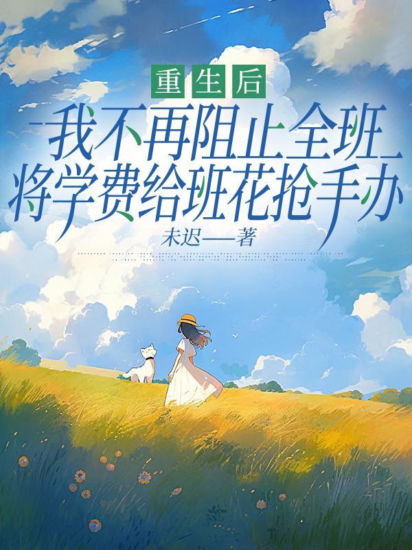 重生后我不再阻止全班将学费给班花抢手办