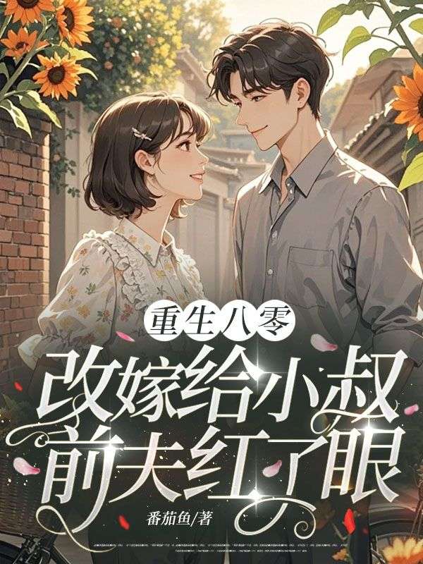 重生八零:改嫁给小叔,前夫红了眼