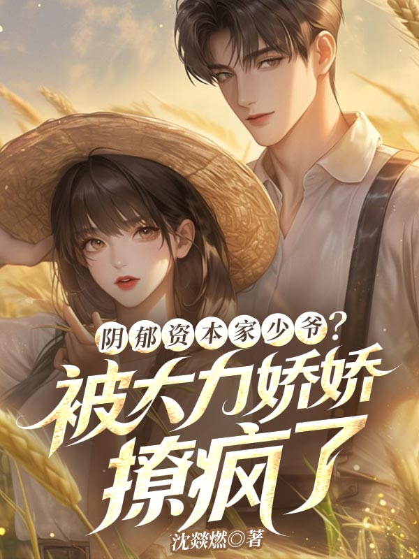 阴郁资本家少爷?被大力娇娇撩疯了