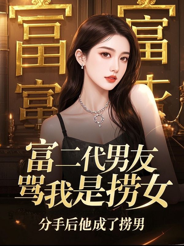 富二代男友罵我是撈女，分手后他成了撈男