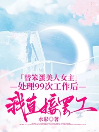 替笨蛋美人女主處理99次工作后,我直接罷工