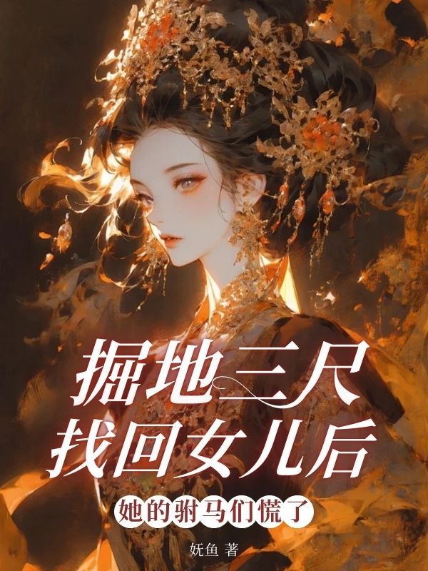 掘地三尺找回女儿后，她的驸马们慌了