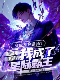穿成廢物講師？教化反派后我成了星際霸主