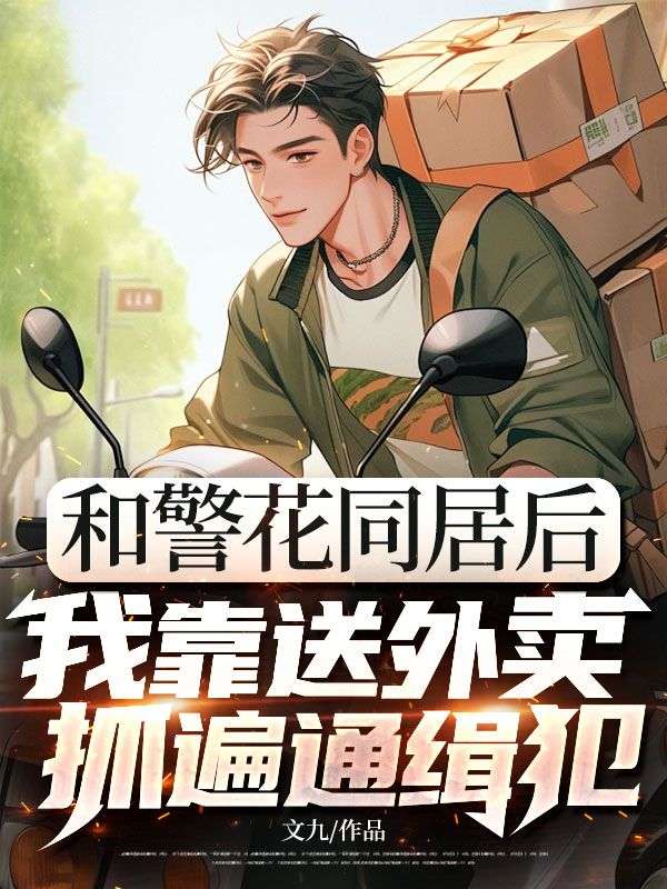 和警花同居后,我靠送外賣抓遍通緝犯