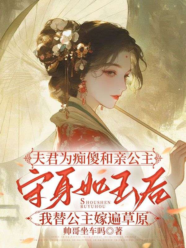 夫君为痴傻和亲公主守身如玉后我替公主嫁遍草原