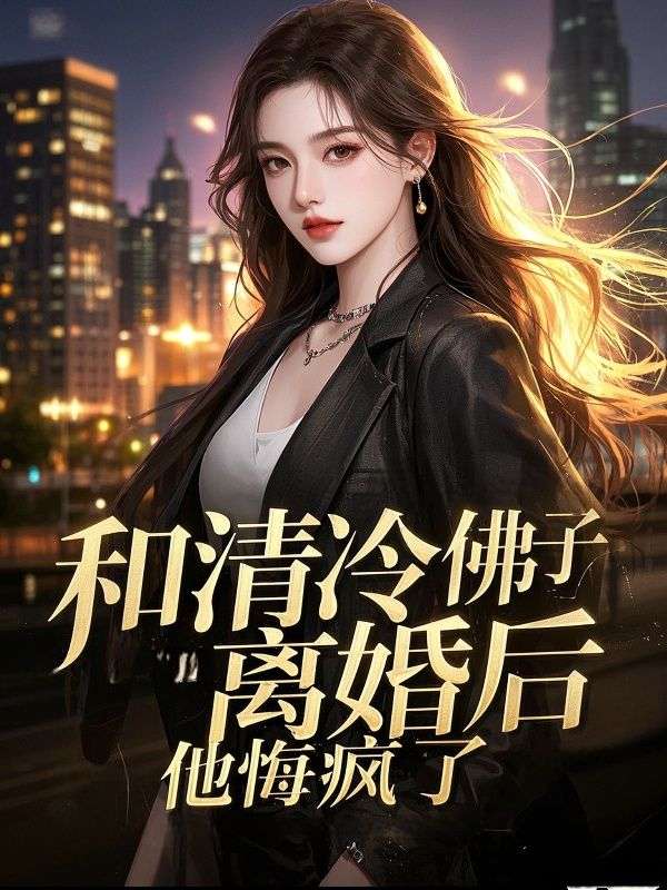 和清冷佛子离婚后，他悔疯了