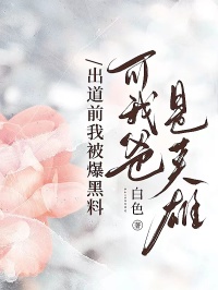 出道前我被爆黑料，可我爸是英雄