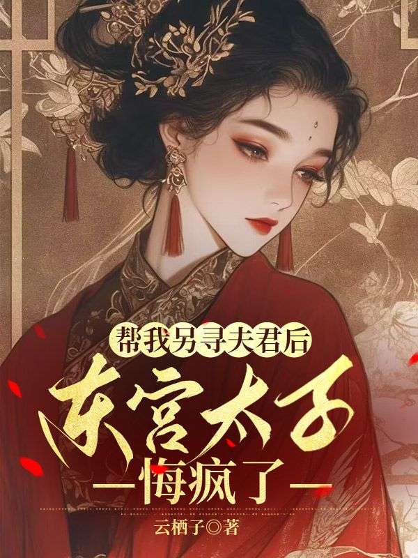 帮我另寻夫君后，东宫太子悔疯了