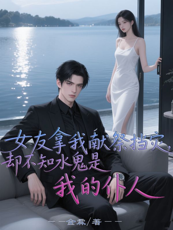 女友拿我獻(xiàn)祭擋災(zāi)，卻不知水鬼是我的仆人