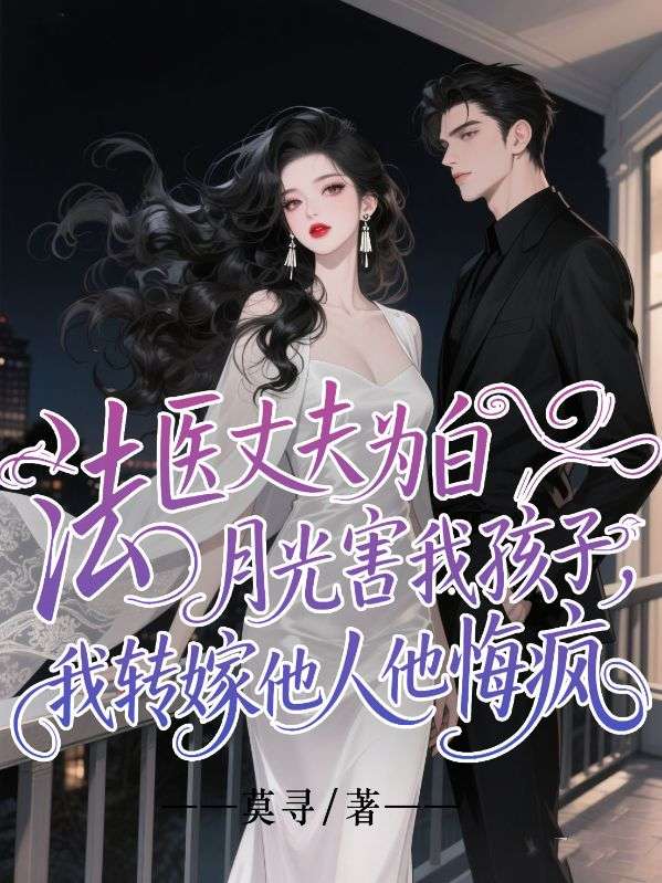法醫(yī)丈夫為白月光害我孩子，我轉(zhuǎn)嫁他人他悔瘋