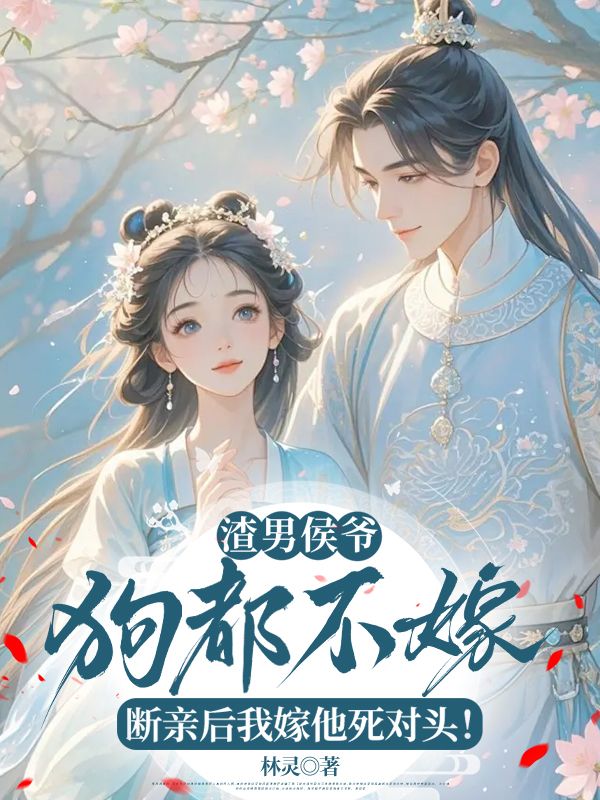 渣男侯爺狗都不嫁！斷親后我嫁他死對(duì)頭！