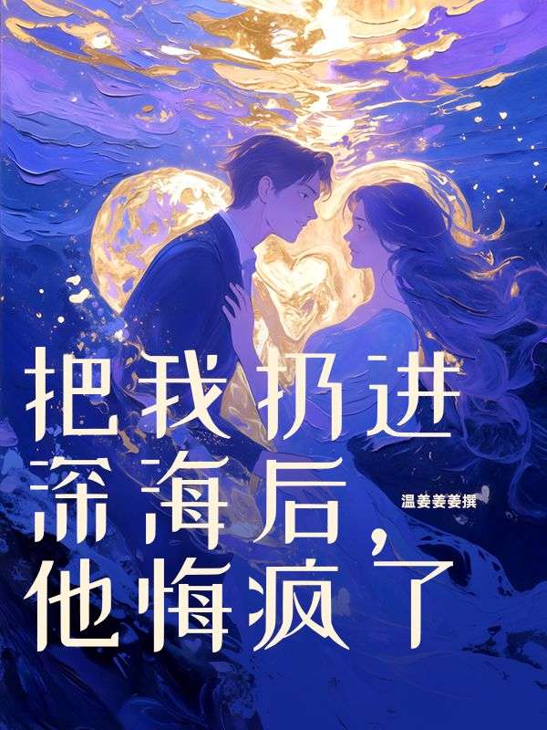 把我扔進深海后，他悔瘋了