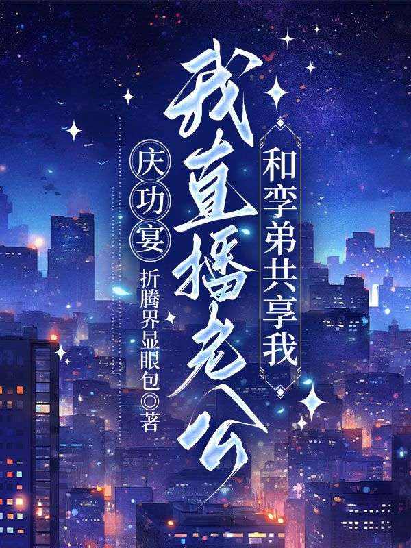 庆功宴，我直播老公和孪弟共享我