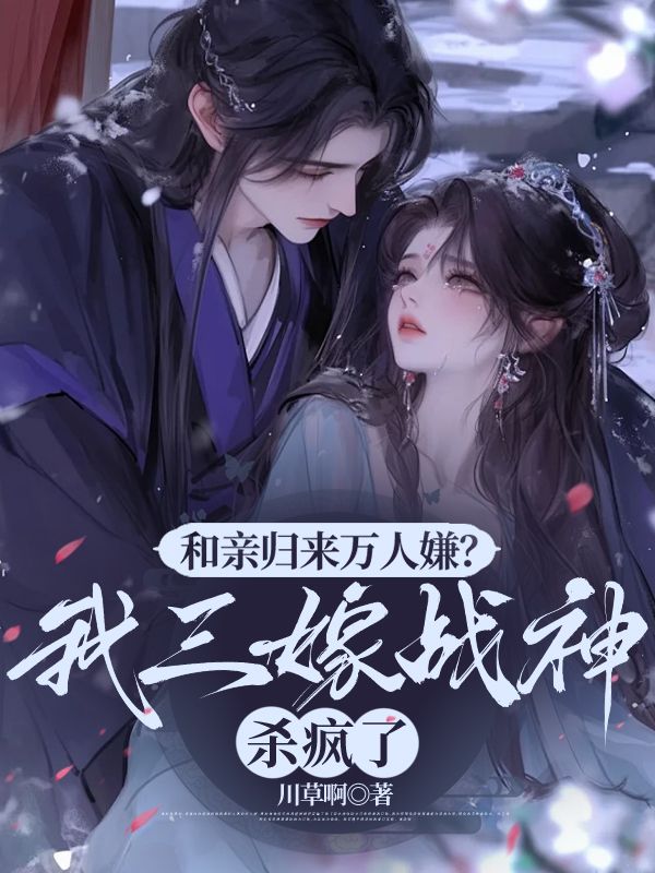 和親歸來萬人嫌？我三嫁戰(zhàn)神殺瘋了