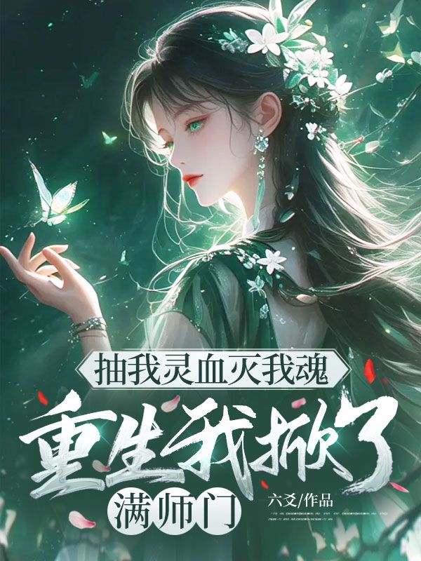 抽我灵血灭我魂,重生我掀了满师门