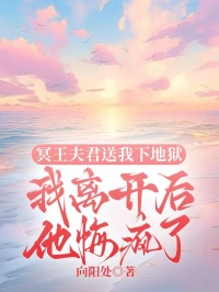 冥王夫君送我下地獄，我離開后他悔瘋了