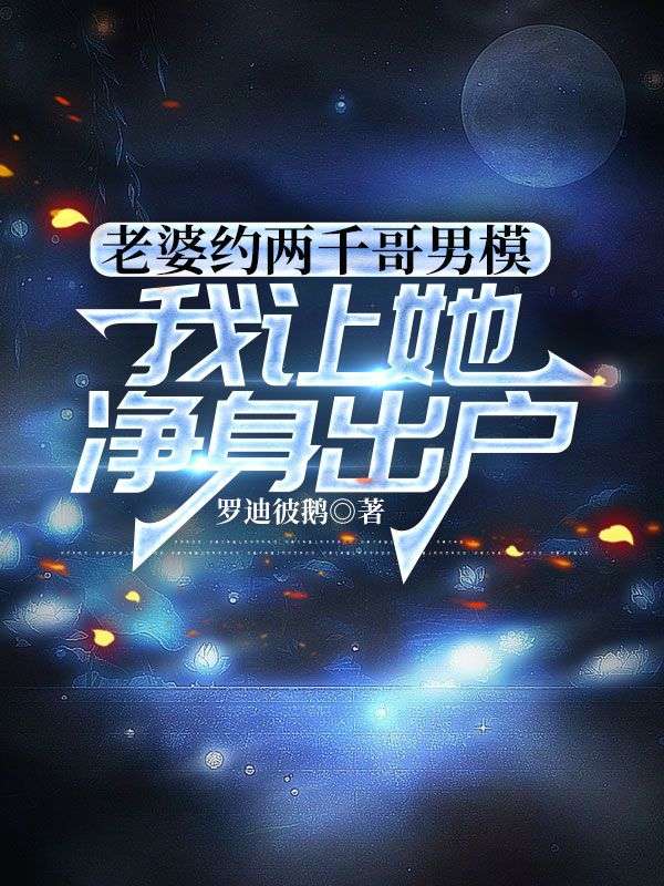 老婆约两千个男模我让她净身出户