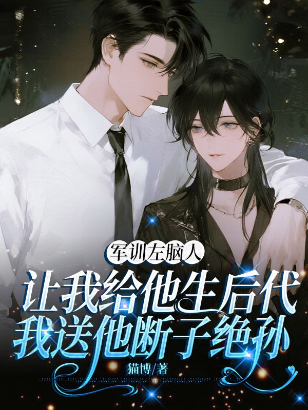 軍訓(xùn)左腦人讓我給他生后代，我送他斷子絕孫