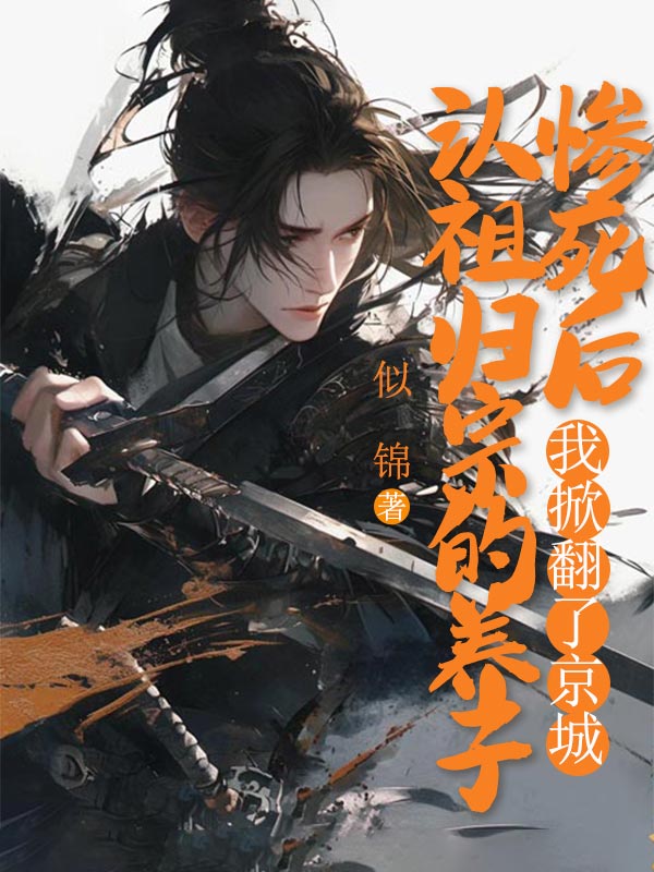 認(rèn)祖歸宗的養(yǎng)子慘死后，我掀翻了京城