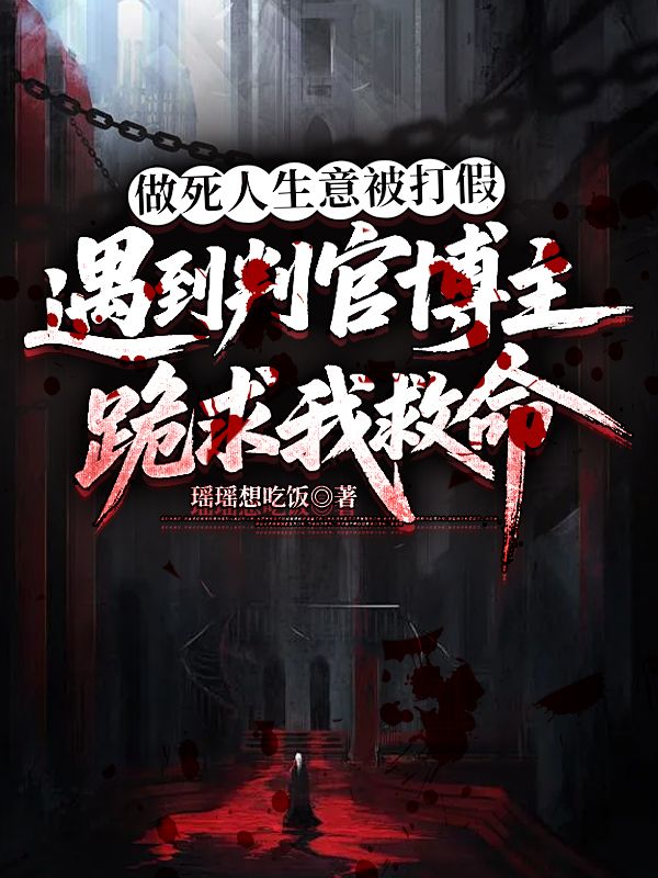 做死人生意被打假，遇到判官博主跪求我救命