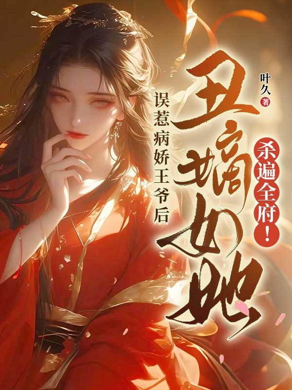誤惹病嬌王爺后，丑嫡女她殺遍全府！