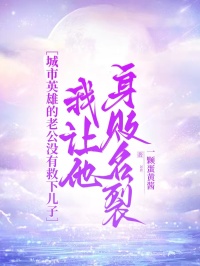 城市英雄的老公沒有救下兒子，我讓他身敗名裂