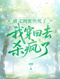虐文閨蜜快死了，我穿回去殺瘋了