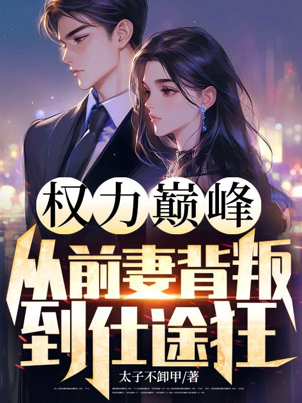 權(quán)力巔峰，從前妻背叛到仕途狂飆