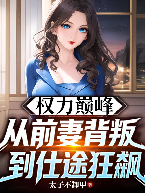 權力巔峰，從前妻背叛到仕途狂飆