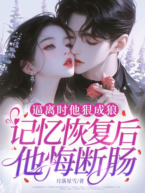 逼離時他狠成狼，記憶恢復(fù)后他悔斷腸