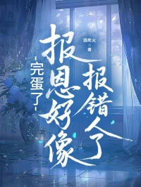 完蛋了，報(bào)恩好像報(bào)錯(cuò)人了