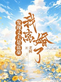 發(fā)現(xiàn)丈夫是富豪，我離婚了