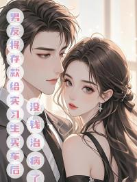 男友将存款给实习生买车后,没钱治病了