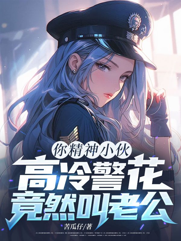 你精神小伙，高冷警花竟然叫老公？